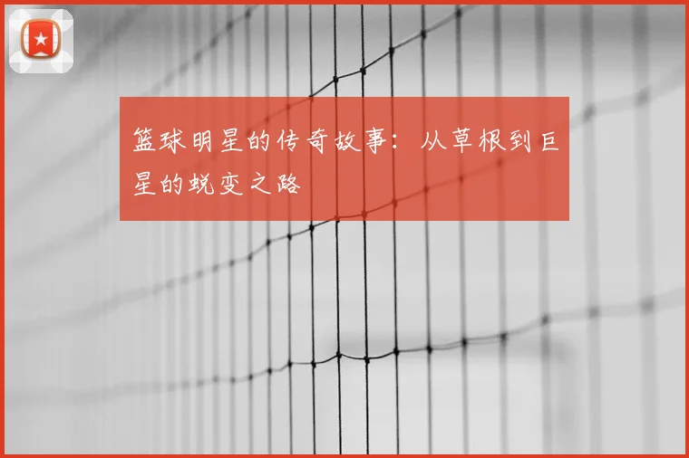篮球明星的传奇故事：从草根到巨星的蜕变之路